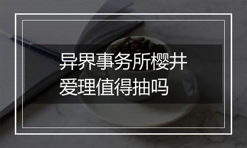 异界事务所樱井爱理值得抽吗