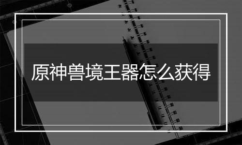 原神兽境王器怎么获得