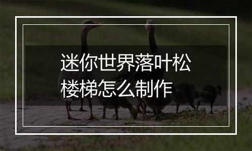 迷你世界落叶松楼梯怎么制作