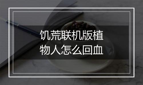饥荒联机版植物人怎么回血