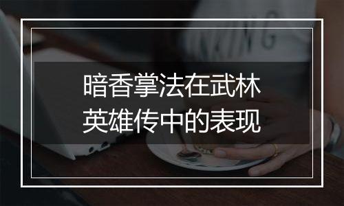 暗香掌法在武林英雄传中的表现