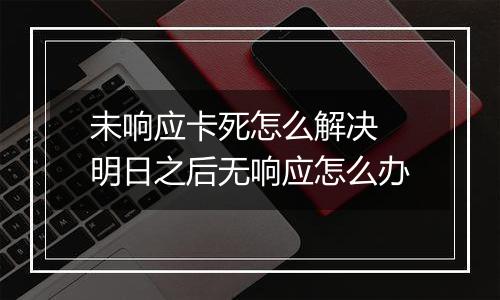 未响应卡死怎么解决 明日之后无响应怎么办