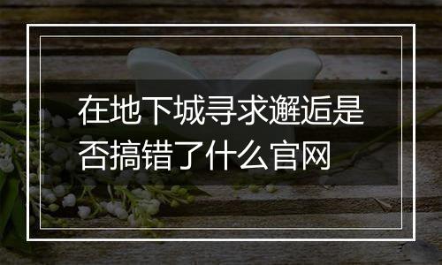 在地下城寻求邂逅是否搞错了什么官网