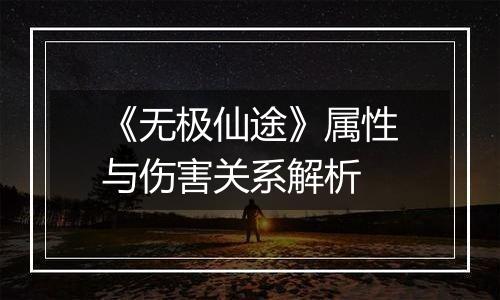 《无极仙途》属性与伤害关系解析