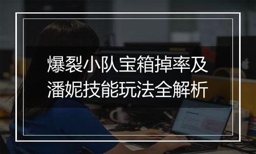 爆裂小队宝箱掉率及潘妮技能玩法全解析