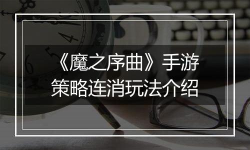 《魔之序曲》手游策略连消玩法介绍