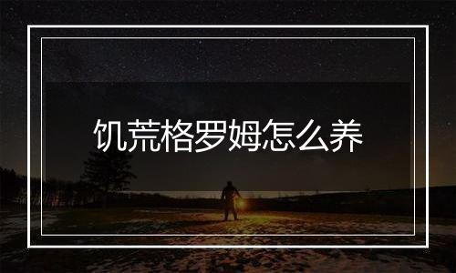 饥荒格罗姆怎么养