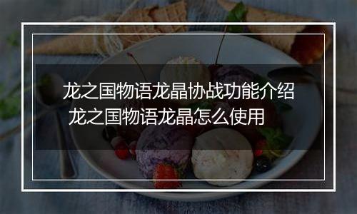 龙之国物语龙晶协战功能介绍 龙之国物语龙晶怎么使用