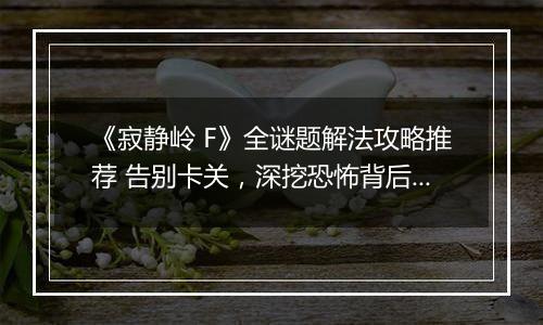 《寂静岭 F》全谜题解法攻略推荐 告别卡关，深挖恐怖背后的逻辑