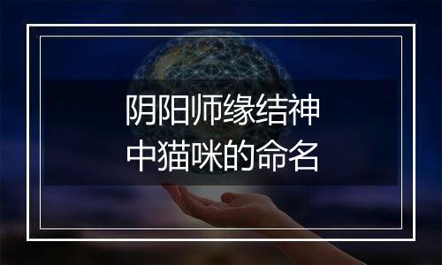 阴阳师缘结神中猫咪的命名