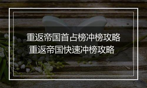 重返帝国首占榜冲榜攻略 重返帝国快速冲榜攻略