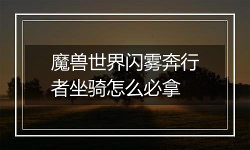 魔兽世界闪雾奔行者坐骑怎么必拿