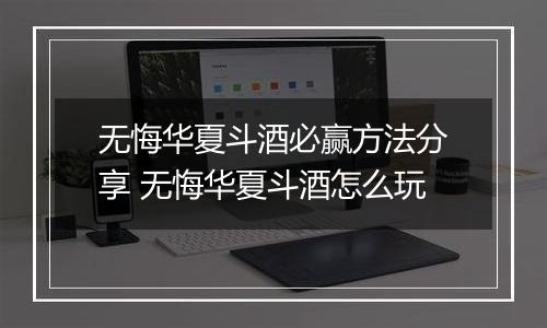 无悔华夏斗酒必赢方法分享 无悔华夏斗酒怎么玩
