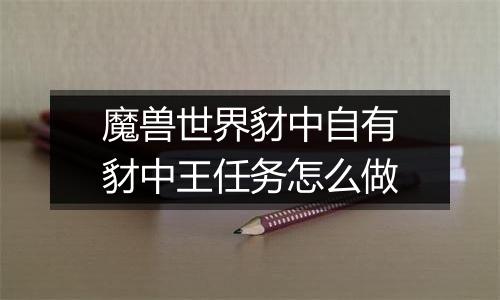 魔兽世界豺中自有豺中王任务怎么做