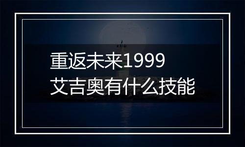 重返未来1999艾吉奥有什么技能