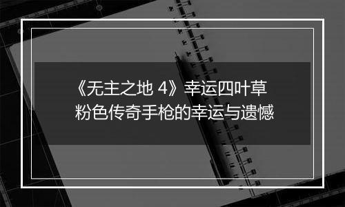 《无主之地 4》幸运四叶草 粉色传奇手枪的幸运与遗憾