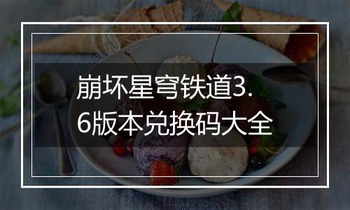 崩坏星穹铁道3.6版本兑换码大全