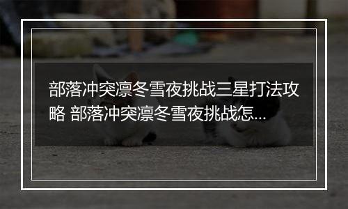 部落冲突凛冬雪夜挑战三星打法攻略 部落冲突凛冬雪夜挑战怎么打