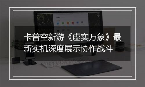 卡普空新游《虚实万象》最新实机深度展示协作战斗