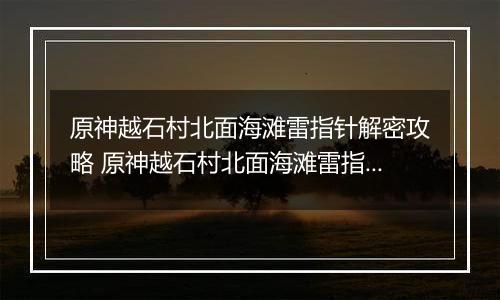 原神越石村北面海滩雷指针解密攻略 原神越石村北面海滩雷指针怎么解