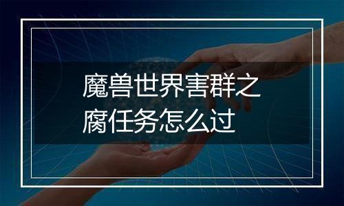 魔兽世界害群之腐任务怎么过