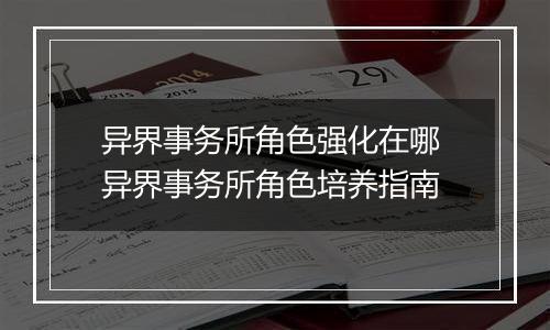 异界事务所角色强化在哪 异界事务所角色培养指南