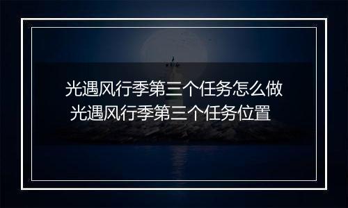 光遇风行季第三个任务怎么做 光遇风行季第三个任务位置