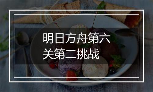 明日方舟第六关第二挑战