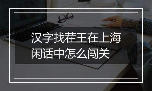 汉字找茬王在上海闲话中怎么闯关
