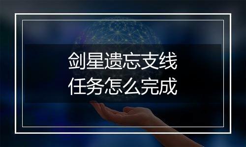 剑星遗忘支线任务怎么完成