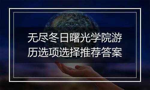 无尽冬日曙光学院游历选项选择推荐答案