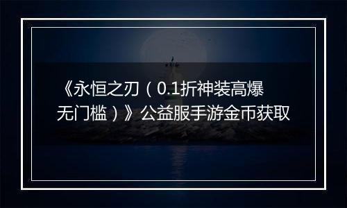 《永恒之刃（0.1折神装高爆无门槛）》公益服手游金币获取