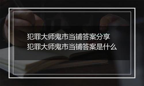犯罪大师鬼市当铺答案分享 犯罪大师鬼市当铺答案是什么