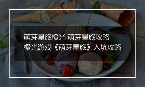 萌芽星旅橙光 萌芽星旅攻略 橙光游戏《萌芽星旅》入坑攻略