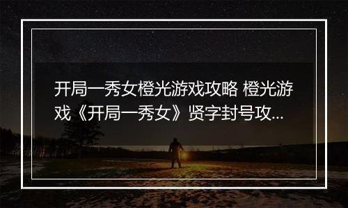 开局一秀女橙光游戏攻略 橙光游戏《开局一秀女》贤字封号攻略