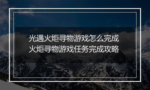 光遇火炬寻物游戏怎么完成 火炬寻物游戏任务完成攻略