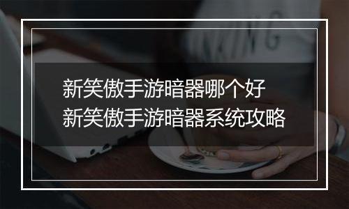 新笑傲手游暗器哪个好 新笑傲手游暗器系统攻略