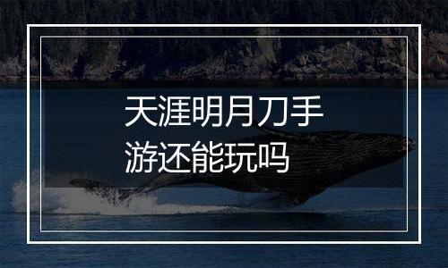 天涯明月刀手游还能玩吗