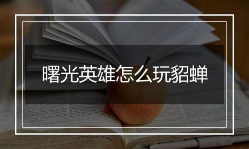 曙光英雄怎么玩貂蝉