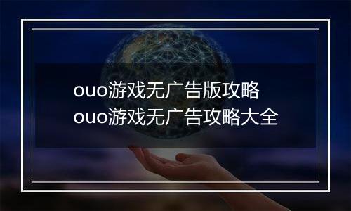 ouo游戏无广告版攻略 ouo游戏无广告攻略大全