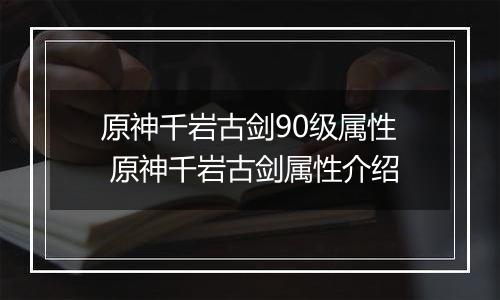 原神千岩古剑90级属性 原神千岩古剑属性介绍
