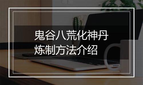 鬼谷八荒化神丹炼制方法介绍