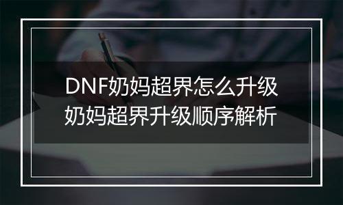 DNF奶妈超界怎么升级奶妈超界升级顺序解析