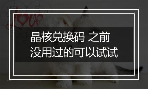 晶核兑换码 之前没用过的可以试试