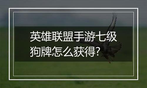 英雄联盟手游七级狗牌怎么获得?