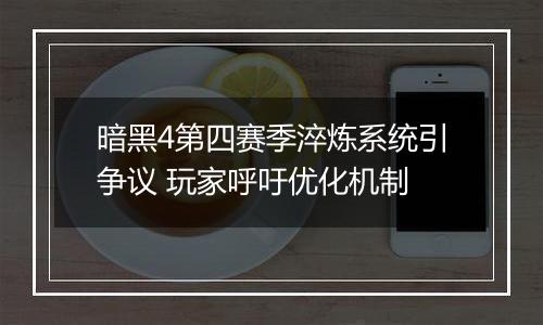 暗黑4第四赛季淬炼系统引争议 玩家呼吁优化机制