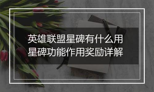 英雄联盟星碑有什么用 星碑功能作用奖励详解