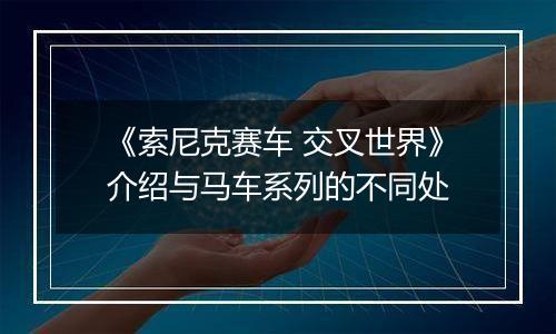 《索尼克赛车 交叉世界》介绍与马车系列的不同处