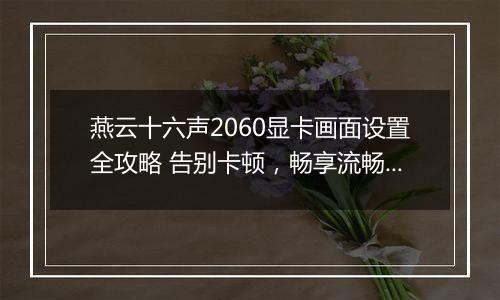燕云十六声2060显卡画面设置全攻略 告别卡顿，畅享流畅体验