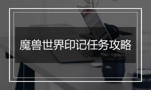 魔兽世界印记任务攻略